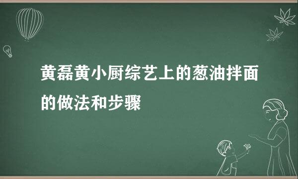 黄磊黄小厨综艺上的葱油拌面的做法和步骤