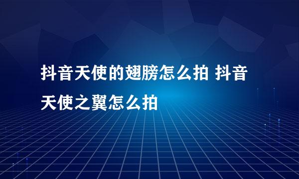 抖音天使的翅膀怎么拍 抖音天使之翼怎么拍
