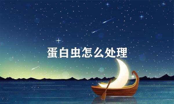 蛋白虫怎么处理