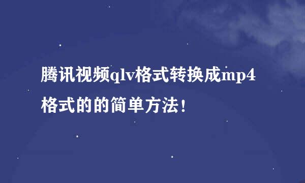 腾讯视频qlv格式转换成mp4格式的的简单方法！