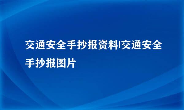 交通安全手抄报资料|交通安全手抄报图片