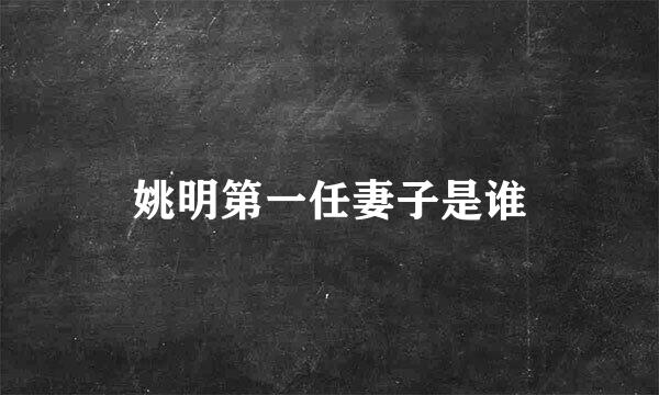 姚明第一任妻子是谁