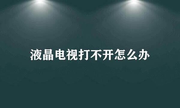 液晶电视打不开怎么办