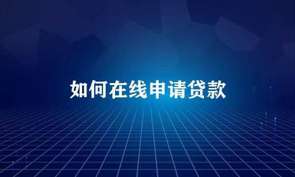 如何在线申请贷款