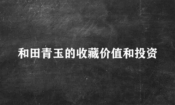 和田青玉的收藏价值和投资