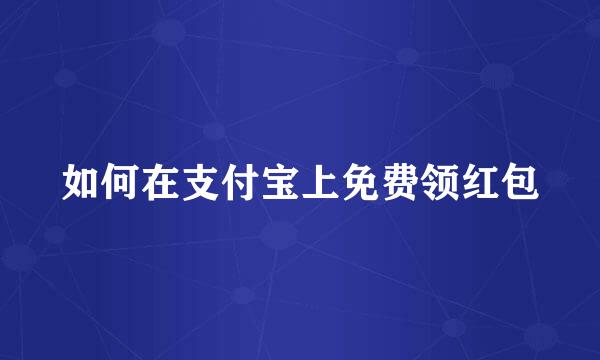 如何在支付宝上免费领红包