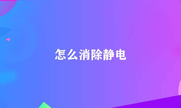 怎么消除静电