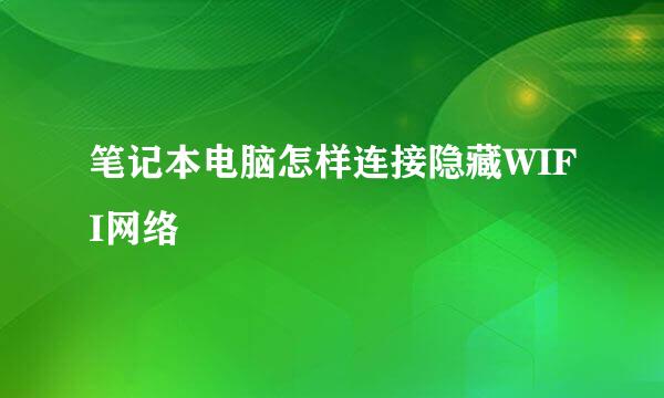 笔记本电脑怎样连接隐藏WIFI网络