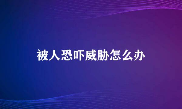 被人恐吓威胁怎么办