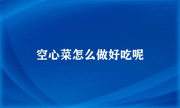 空心菜怎么做好吃呢