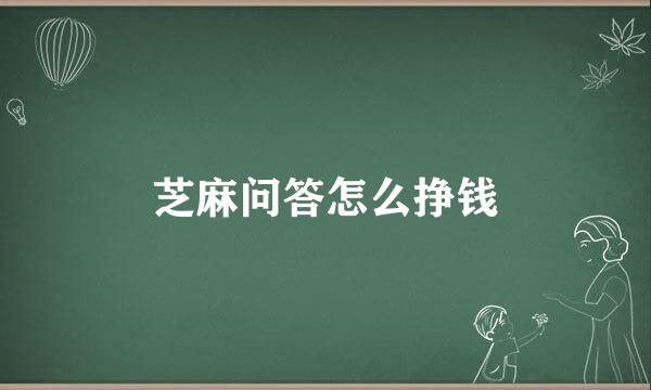 芝麻问答怎么挣钱
