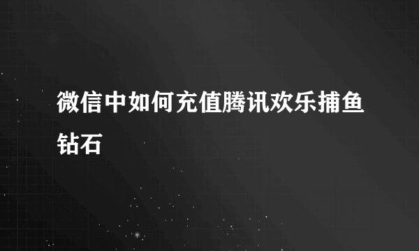 微信中如何充值腾讯欢乐捕鱼钻石