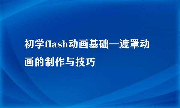 初学flash动画基础—遮罩动画的制作与技巧