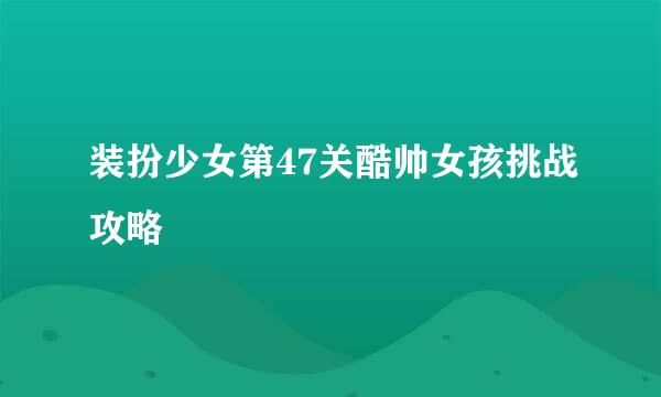 装扮少女第47关酷帅女孩挑战攻略