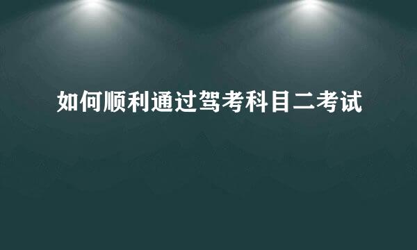 如何顺利通过驾考科目二考试