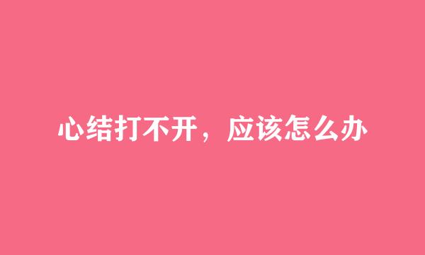 心结打不开，应该怎么办