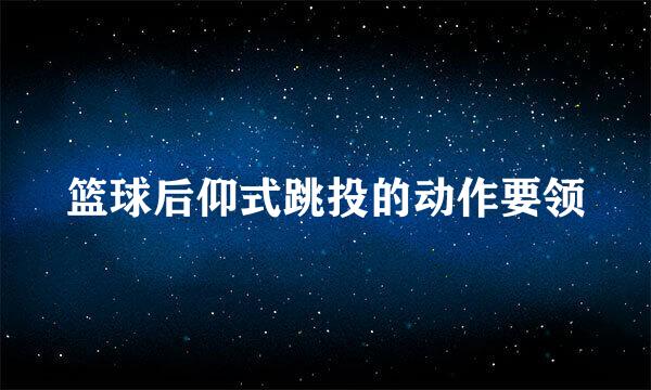 篮球后仰式跳投的动作要领