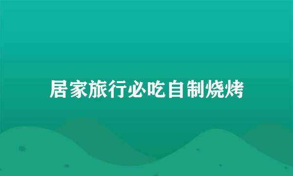 居家旅行必吃自制烧烤