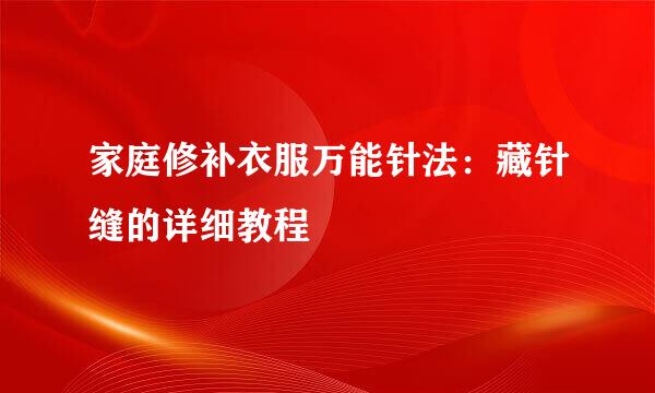 家庭修补衣服万能针法：藏针缝的详细教程