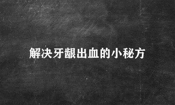 解决牙龈出血的小秘方