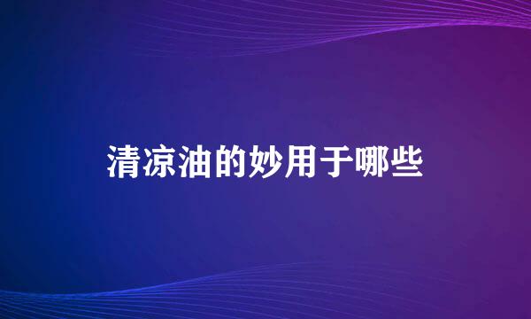 清凉油的妙用于哪些