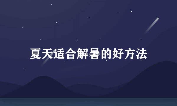 夏天适合解暑的好方法