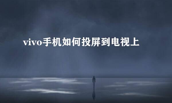 vivo手机如何投屏到电视上
