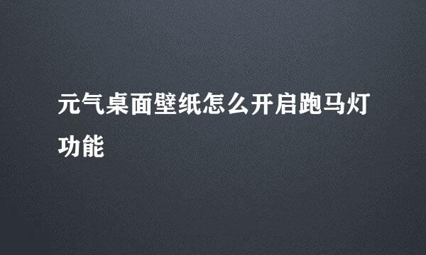 元气桌面壁纸怎么开启跑马灯功能