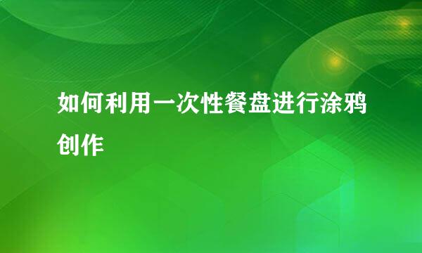 如何利用一次性餐盘进行涂鸦创作