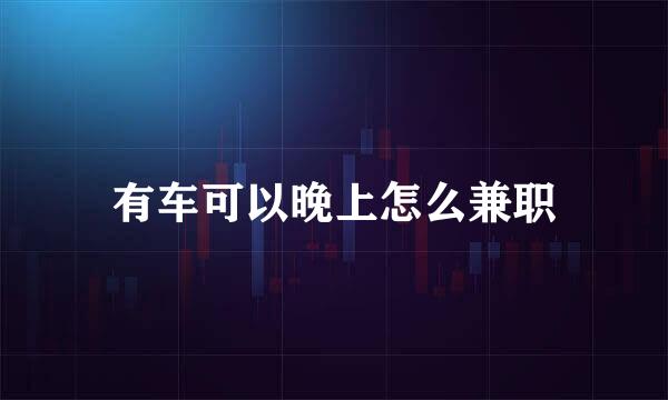 有车可以晚上怎么兼职