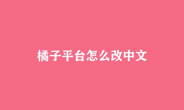 橘子平台怎么改中文