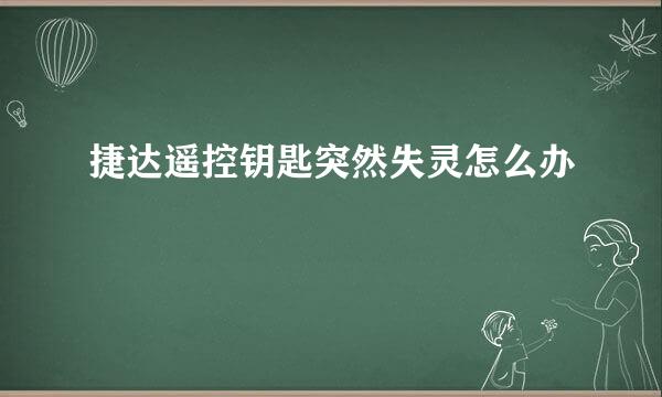 捷达遥控钥匙突然失灵怎么办