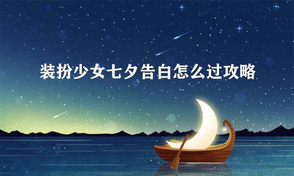 装扮少女七夕告白怎么过攻略