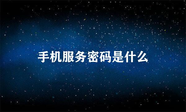 手机服务密码是什么