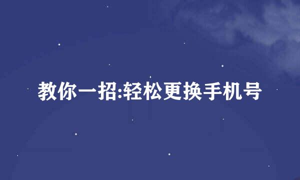 教你一招:轻松更换手机号
