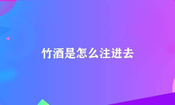 竹酒是怎么注进去