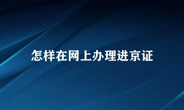 怎样在网上办理进京证
