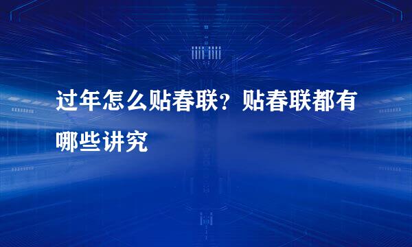 过年怎么贴春联？贴春联都有哪些讲究