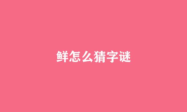 鲜怎么猜字谜