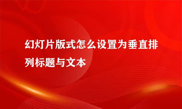 幻灯片版式怎么设置为垂直排列标题与文本