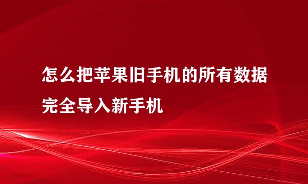 怎么把苹果旧手机的所有数据完全导入新手机
