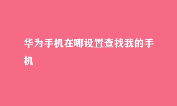 华为手机在哪设置查找我的手机