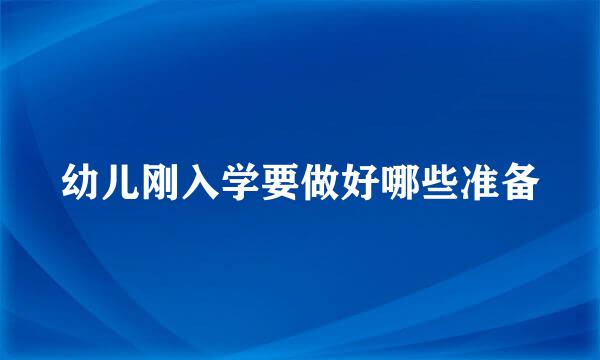 幼儿刚入学要做好哪些准备