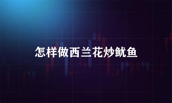 怎样做西兰花炒鱿鱼