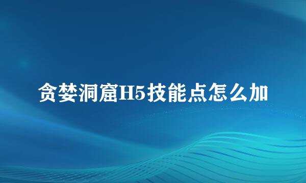 贪婪洞窟H5技能点怎么加