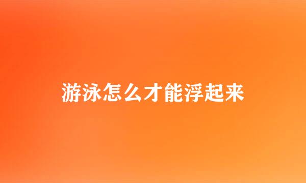游泳怎么才能浮起来