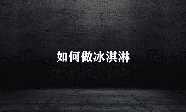 如何做冰淇淋