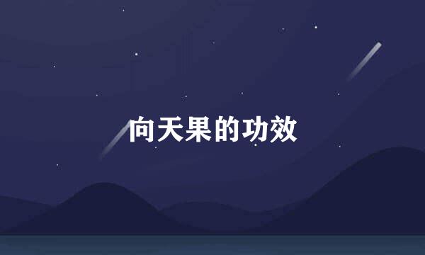 向天果的功效