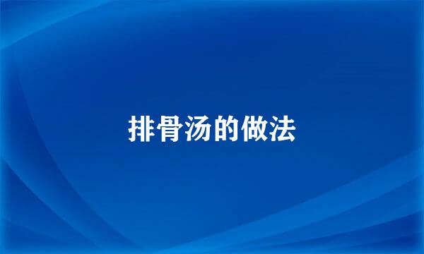 排骨汤的做法