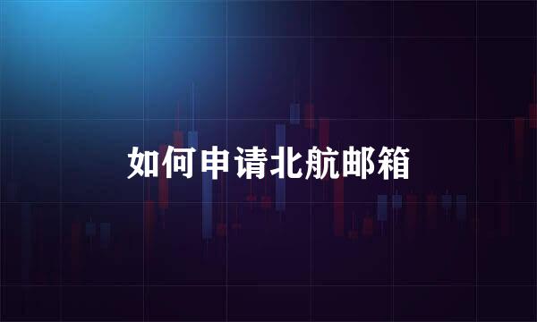 如何申请北航邮箱